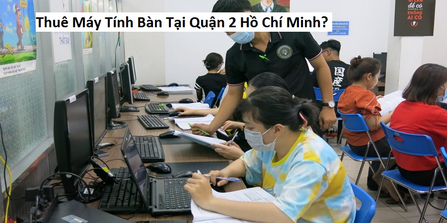 Thuê Máy Tính Bàn Tại Quận 2 Hồ Chí Minh?